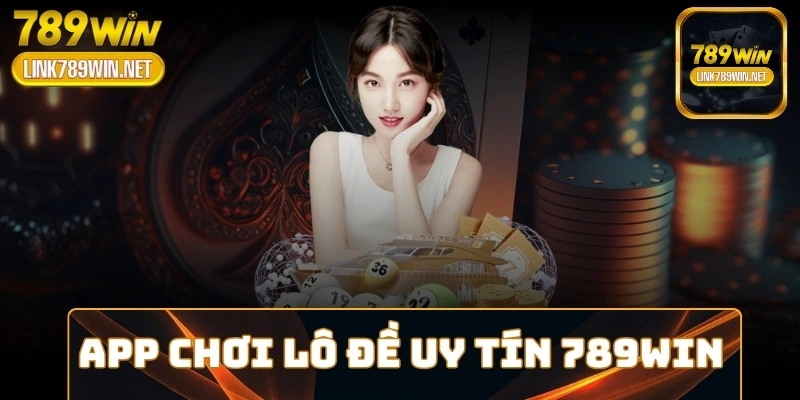 app-choi-lo-de-uy-tin-789win