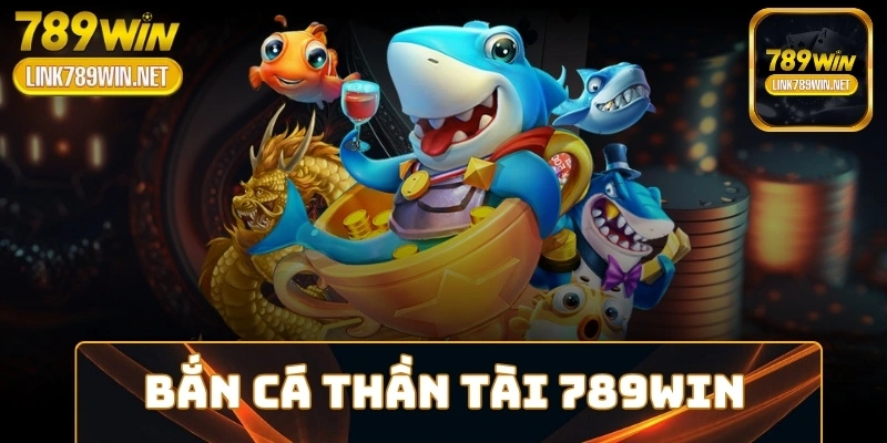 ban-ca-than-tai-789win