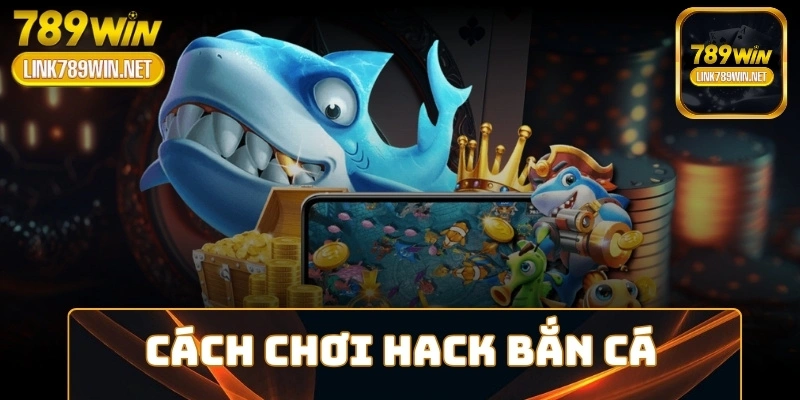 cach-choi-hack-ban-ca