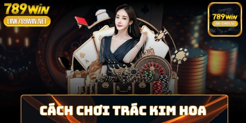 cach-choi-trac-kim-hoa