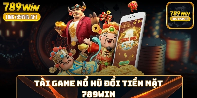 tai-game-no-hu-doi-tien-mat-789win